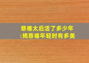 慈禧太后活了多少年:揭慈禧年轻时有多美