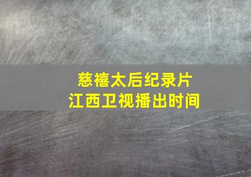 慈禧太后纪录片江西卫视播出时间