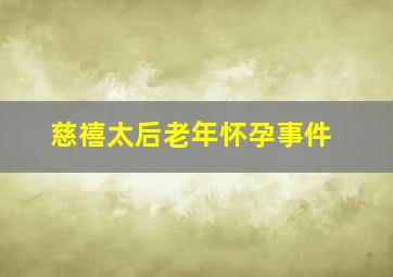 慈禧太后老年怀孕事件