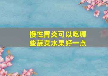 慢性胃炎可以吃哪些蔬菜水果好一点