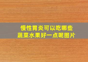 慢性胃炎可以吃哪些蔬菜水果好一点呢图片