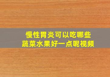 慢性胃炎可以吃哪些蔬菜水果好一点呢视频