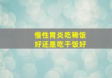 慢性胃炎吃稀饭好还是吃干饭好