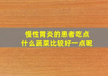 慢性胃炎的患者吃点什么蔬菜比较好一点呢