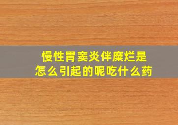 慢性胃窦炎伴糜烂是怎么引起的呢吃什么药