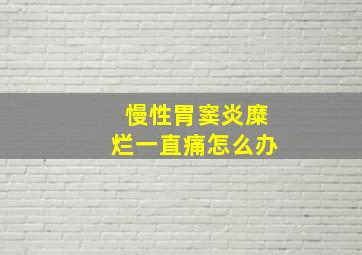 慢性胃窦炎糜烂一直痛怎么办