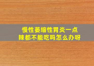 慢性萎缩性胃炎一点辣都不能吃吗怎么办呀