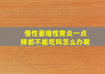 慢性萎缩性胃炎一点辣都不能吃吗怎么办呢