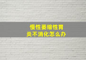 慢性萎缩性胃炎不消化怎么办