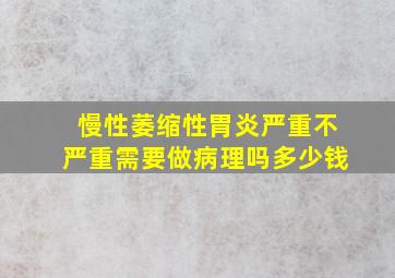 慢性萎缩性胃炎严重不严重需要做病理吗多少钱