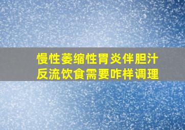 慢性萎缩性胃炎伴胆汁反流饮食需要咋样调理