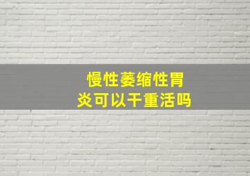 慢性萎缩性胃炎可以干重活吗