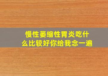 慢性萎缩性胃炎吃什么比较好你给我念一遍