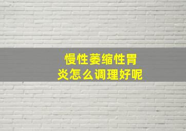 慢性萎缩性胃炎怎么调理好呢