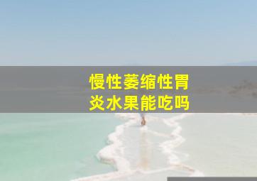 慢性萎缩性胃炎水果能吃吗