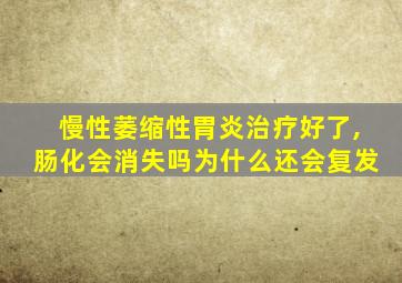 慢性萎缩性胃炎治疗好了,肠化会消失吗为什么还会复发