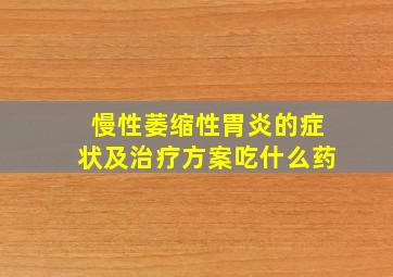 慢性萎缩性胃炎的症状及治疗方案吃什么药