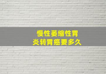 慢性萎缩性胃炎转胃癌要多久