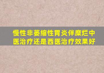 慢性非萎缩性胃炎伴糜烂中医治疗还是西医治疗效果好