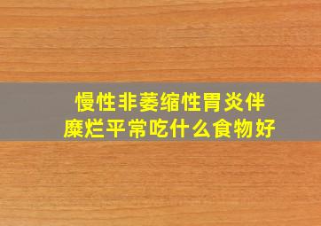 慢性非萎缩性胃炎伴糜烂平常吃什么食物好