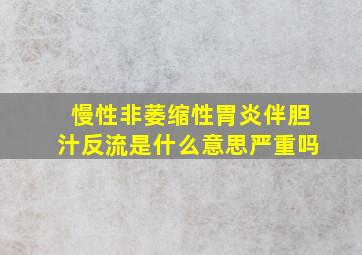 慢性非萎缩性胃炎伴胆汁反流是什么意思严重吗