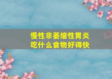 慢性非萎缩性胃炎吃什么食物好得快