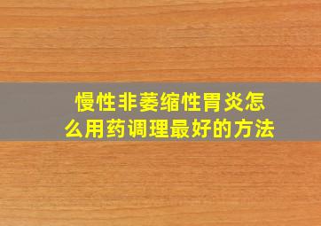 慢性非萎缩性胃炎怎么用药调理最好的方法