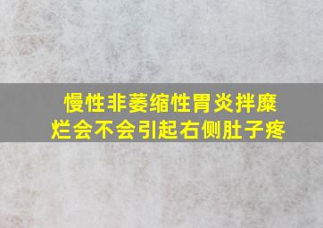 慢性非萎缩性胃炎拌糜烂会不会引起右侧肚子疼