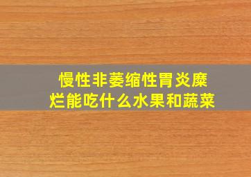 慢性非萎缩性胃炎糜烂能吃什么水果和蔬菜