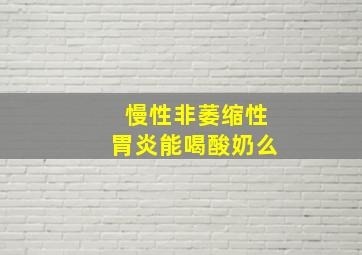 慢性非萎缩性胃炎能喝酸奶么