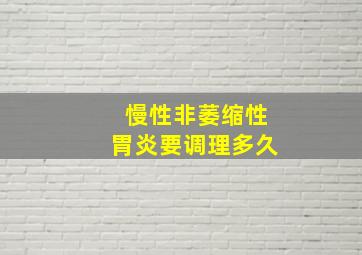 慢性非萎缩性胃炎要调理多久