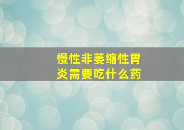 慢性非萎缩性胃炎需要吃什么药