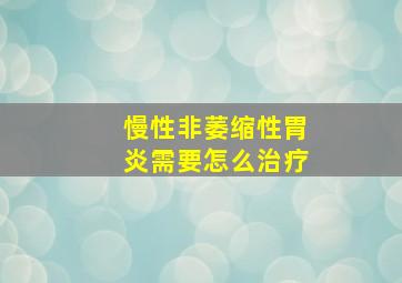 慢性非萎缩性胃炎需要怎么治疗