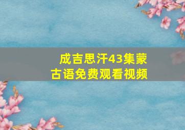 成吉思汗43集蒙古语免费观看视频