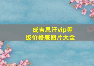 成吉思汗vip等级价格表图片大全