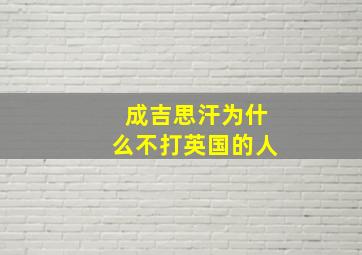 成吉思汗为什么不打英国的人