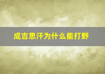 成吉思汗为什么能打野