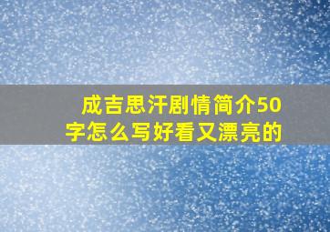 成吉思汗剧情简介50字怎么写好看又漂亮的