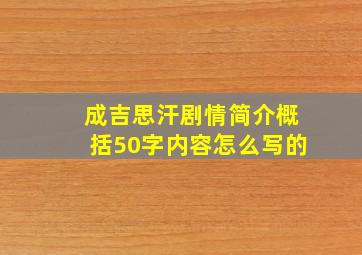 成吉思汗剧情简介概括50字内容怎么写的