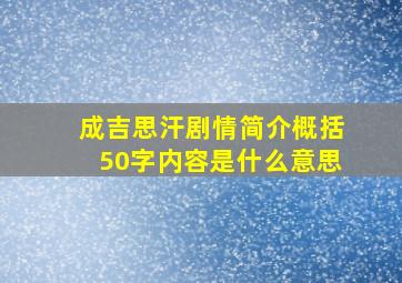 成吉思汗剧情简介概括50字内容是什么意思