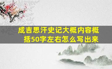 成吉思汗史记大概内容概括50字左右怎么写出来