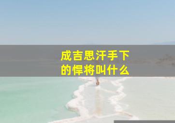 成吉思汗手下的悍将叫什么