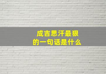 成吉思汗最狠的一句话是什么