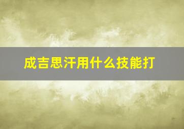 成吉思汗用什么技能打