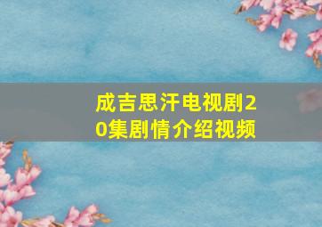 成吉思汗电视剧20集剧情介绍视频