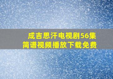 成吉思汗电视剧56集简谱视频播放下载免费