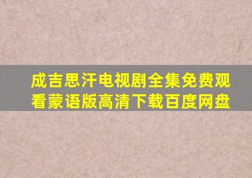 成吉思汗电视剧全集免费观看蒙语版高清下载百度网盘