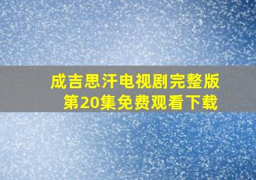 成吉思汗电视剧完整版第20集免费观看下载