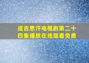 成吉思汗电视剧第二十四集播放在线观看免费