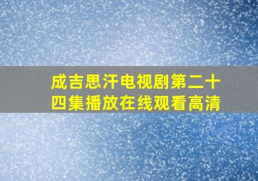 成吉思汗电视剧第二十四集播放在线观看高清